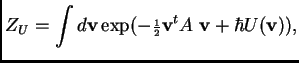 $\displaystyle Z_U = \int d{\bf v} \exp(-{\scriptstyle\frac{ 1}{ 2}}{\bf v}^tA~{\bf v} + \hbar U({\bf v})),$