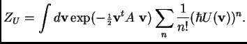 $\displaystyle Z_U = \int d{\bf v} \exp(-{\scriptstyle\frac{ 1}{ 2}}{\bf v}^tA~{\bf v}) \sum_n \frac{\textstyle 1}
{\textstyle n!} (\hbar U({\bf v}))^n.$