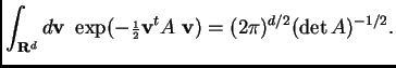 $\displaystyle \int_{{\bf R}^d} d{\bf v} ~~\exp(-{\scriptstyle\frac{1}{2}}{\bf v}^tA~{\bf v}) = (2\pi)^{d/2} (\det A)^{-1/2}.$