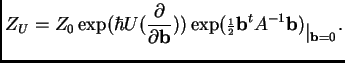 $\displaystyle Z_U = Z_0\exp (\hbar U(\frac{\partial}{\partial{\bf b}})) \exp({\scriptstyle\frac{1}{2}}{\bf b}^tA^{-1}{\bf b})
_{\textstyle \vert _{{\bf b} =0}}.$