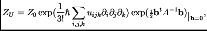 $\displaystyle Z_U = Z_0\exp (\frac{1}{3!}\hbar \sum_{i,j,k} u_{ijk}\partial_i\p...
...riptstyle\frac{1}{2}}{\bf b}^tA^{-1}{\bf b})
_{\textstyle \vert _{{\bf b} =0}},$