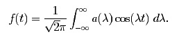 f(t) = \frac{1}{\sqrt{2\pi}}\int_{-\infty}^{\infty}a(\lambda)\cos(\lambda t)~d\lambda.